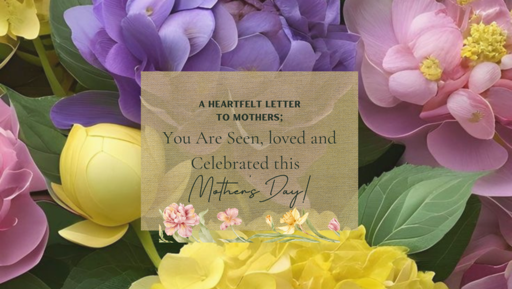A Heartfelt Letter to Mothers: You Are Seen, Loved, and Celebrated This Mother’s&nbsp;Day