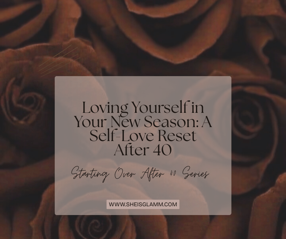Loving Yourself in Your New Season: A Self-Love Reset After&nbsp;40